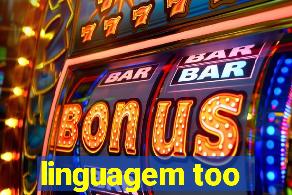 linguagem too